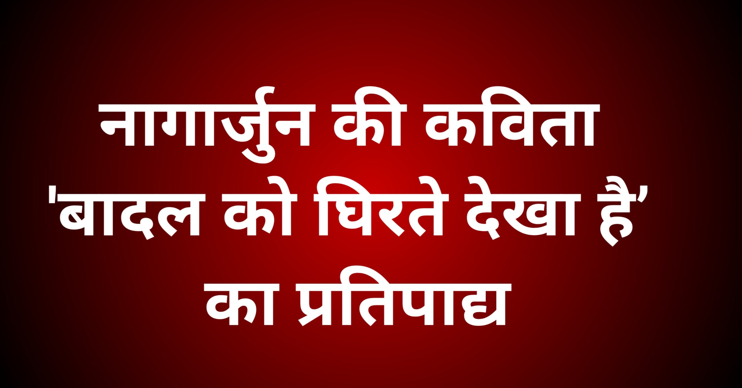 नागार्जुन की कविता 'बादल को घिरते देखा है’ का प्रतिपाद्य