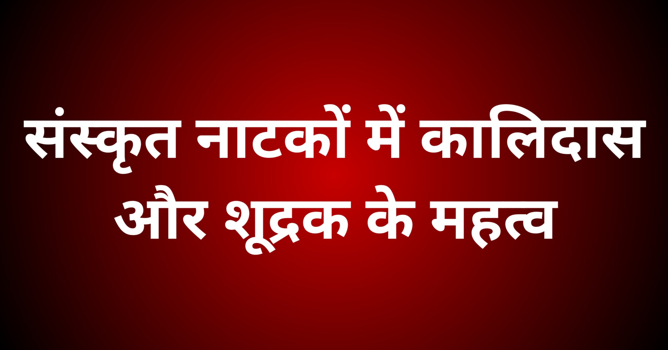 संस्कृत नाटकों में कालिदास और शूद्रक के महत्व की विवेचना करें।