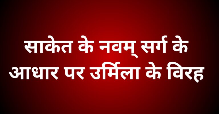 साकेत के नवम् सर्ग के आधार पर उर्मिला के विरह वर्णन की विशेषताओं पर प्रकाश डालिए।