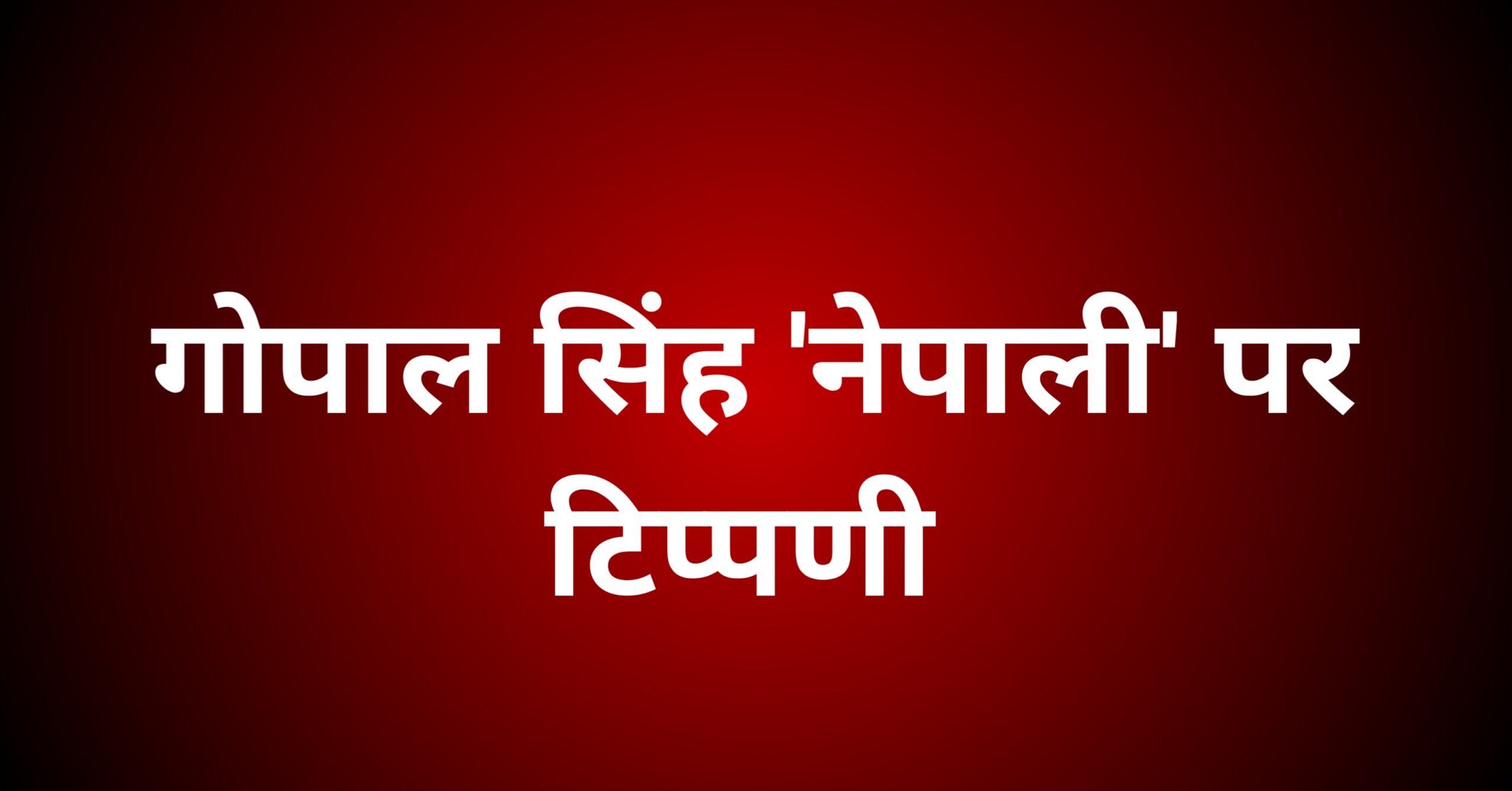 गोपाल सिंह 'नेपाली' पर टिप्पणी
